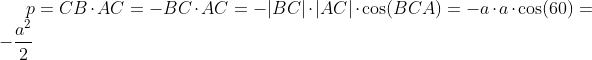 p=CB\cdot AC=-BC\cdot AC=-|BC|\cdot|AC|\cdot\cos(BCA)=-a\cdot a\cdot\cos(60)=-\frac{a^2}2